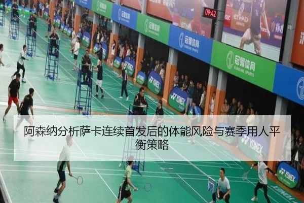 阿森纳分析萨卡连续首发后的体能风险与赛季用人平衡策略